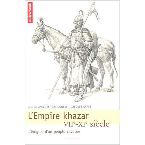 L'empire Khazar - Viie-Xie Siècle, L'énigme D'un Peuple Cavalier