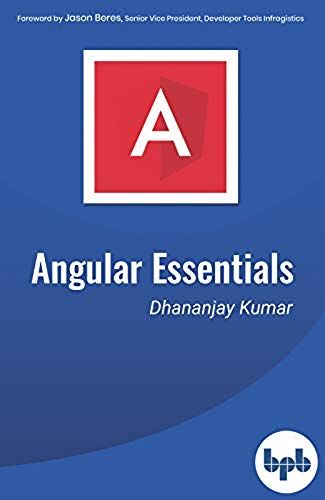 Angular Essentials: The Essential Guide To Learn Angular