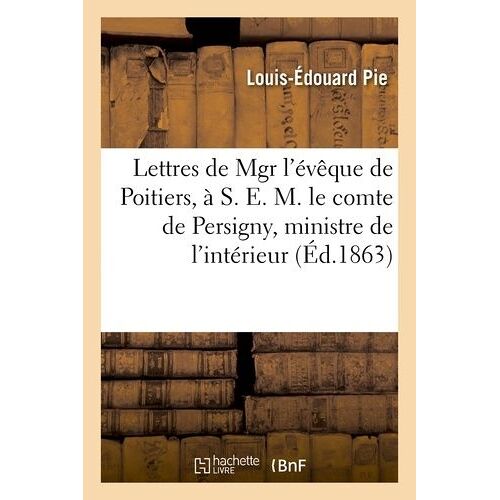 Lettres De Mgr L'évêque De Poitiers, À S. E. M. Le Comte De Persigny, Ministre De L'intérieur