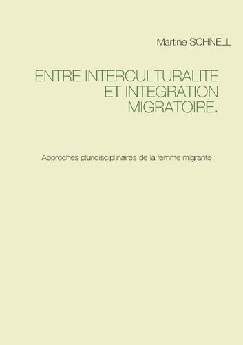 Entre Interculturalité Et Intégration Migratoire - Approches Pluridisciplinaires De La Femme Migrante