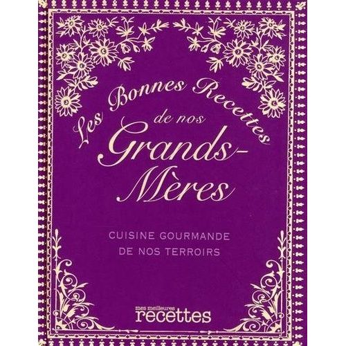 Les Bonnes Recettes De Nos Grands-Mères - Cuisine Gourmande De Nos Terroirs