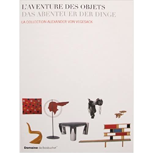 L'aventure Des Objets - La Collection Alexander Von Vegesack - Domaine De Boisbuchet
