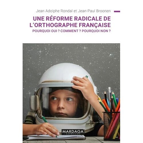 Une Réforme Radicale De L'orthographe Française ? - Pourquoi Oui ? Comment ? Pourquoi Non ?