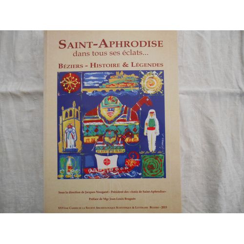 Saint Aphrodise Dans Tous Ses Éclats; Histoire Et Légendes De Béziers