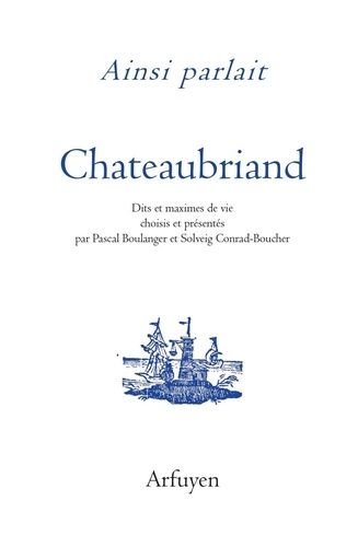 Ainsi Parlait Chateaubriand - Dits Et Maximes De Vie