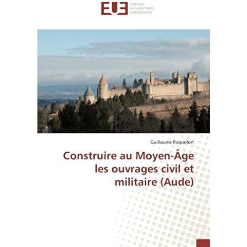 Construire Au Moyen-Âge Les Ouvrages Civil Et Militaire (Aude)