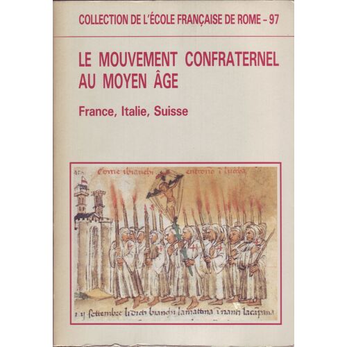 Le Mouvement Confraternel Au Moyen Âge: France, Italie, Suisse : Actes De La Table Ronde Organisée Par L'université De Lausanne Avec Le Concours De ... La Fin Du Moyen Âge', Lausanne 9-11 Mai 1985