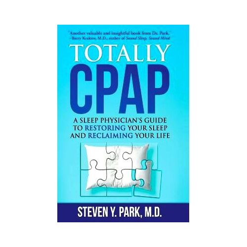 Totally Cpap: A Sleep Physician's Guide To Restoring Your Sleep And Reclaiming Your Life