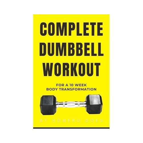 Complete Dumbbell Workout For A 10 Week Body Transformation