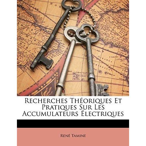 Recherches Théoriques Et Pratiques Sur Les Accumulateurs Électriques (French Edition)