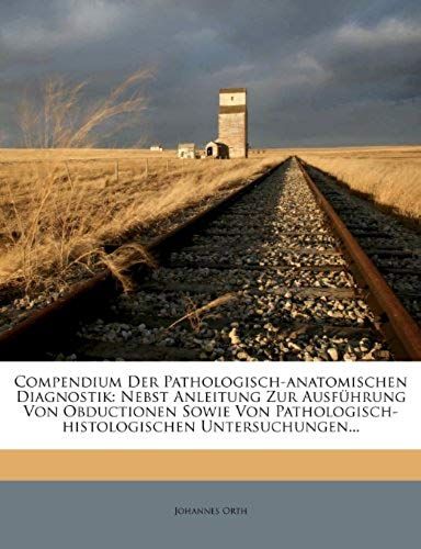 Compendium Der Pathologisch-Anatomischen Diagnostik: Nebst Anleitung Zur Ausfuhrung Von Obductionen Sowie Von Pathologisch-Histologischen Untersuchung (German Edition)