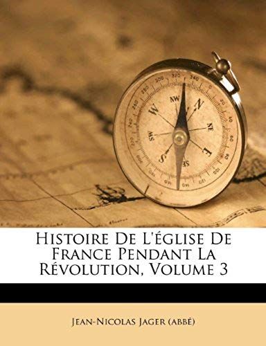 Histoire De L'église De France Pendant La Révolution, Volume 3 (French Edition)