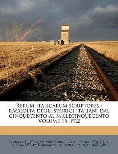 Rerum Italicarum Scriptores: Raccolta Degli Storici Italiani Dal Cinquecento Al Millecinquecento Volume 15, Pt.2 (Latin Edition)