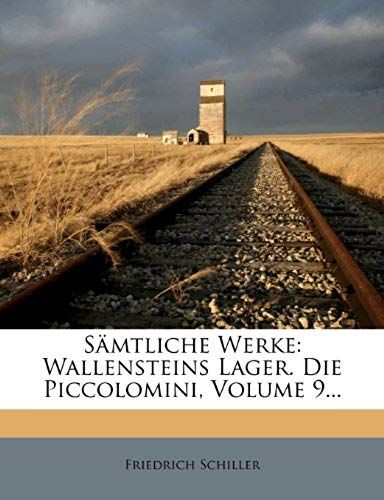 Sämtliche Werke: Wallensteins Lager. Die Piccolomini, Volume 9... (German Edition)