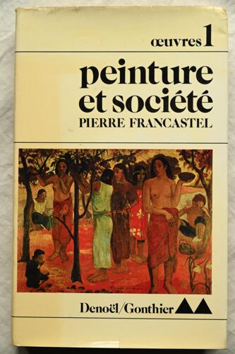Pierre Francastel, Oeuvres 1 : Peinture Et Société, Denoël / Gonthier, 1977