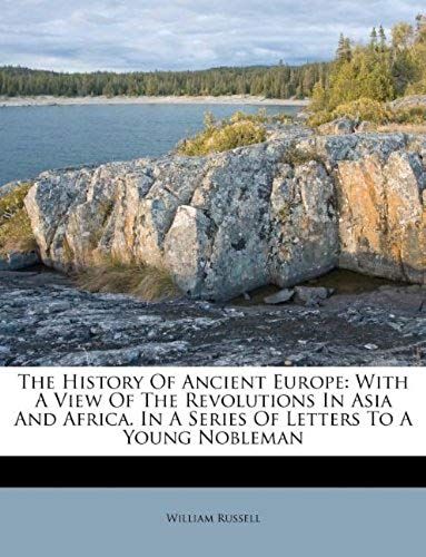 The History Of Ancient Europe: With A View Of The Revolutions In Asia And Africa. In A Series Of Letters To A Young Nobleman