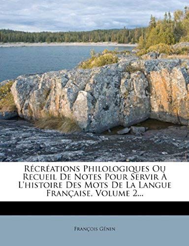 Récréations Philologiques Ou Recueil De Notes Pour Servir À L'histoire Des Mots De La Langue Française, Volume 2... (French Edition)
