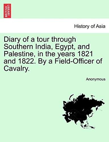 Diary Of A Tour Through Southern India, Egypt, And Palestine, In The Years 1821 And 1822. By A Field-Officer Of Cavalry.