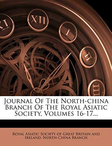 Journal Of The North-China Branch Of The Royal Asiatic Society, Volumes 16-17...