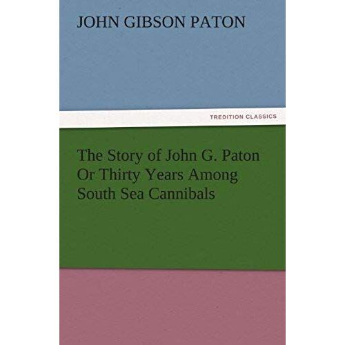 The Story Of John G. Paton Or Thirty Years Among South Sea Cannibals