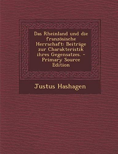 Das Rheinland Und Die Französische Herrschaft: Beiträge Zur Charakteristik Ihres Gegensatzes. - Primary Source Edition (German Edition)