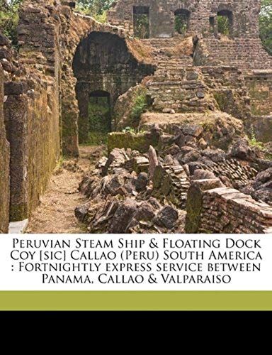 Peruvian Steam Ship & Floating Dock Coy [Sic] Callao (Peru) South America: Fortnightly Express Service Between Panama, Callao & Valparaiso