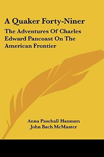 A Quaker Forty-Niner: The Adventures Of Charles Edward Pancoast On The American Frontier