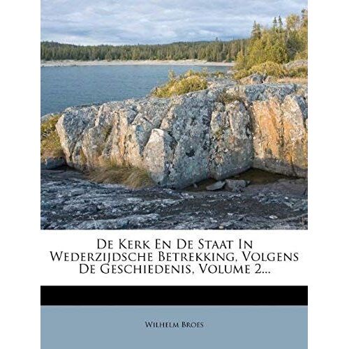 De Kerk En De Staat In Wederzijdsche Betrekking, Volgens De Geschiedenis, Volume 2... (Dutch Edition)