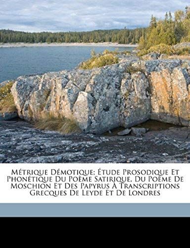 Métrique Démotique; Étude Prosodique Et Phonétique Du Poème Satirique, Du Poème De Moschion Et Des Papyrus À Transcriptions Grecques De Leyde Et De Londres (French Edition)