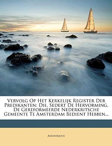 Vervolg Op Het Kerkelijk Register Der Predikanten: Die, Sedert De Hervorming, De Gereformeerde Nederkritsche Gemeente Te Amsterdam Bedient Hebben... (Dutch Edition)