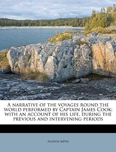 A Narrative Of The Voyages Round The World Performed By Captain James Cook: With An Account Of His Life, During The Previous And Intervening Periods