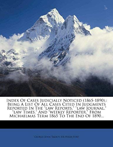 Index Of Cases Judicially Noticed (1865-1890).: Being A List Of All Cases Cited In Judgments Reported In The Law Reports, Law Journal, Law Times,