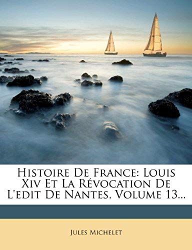 Histoire De France: Louis Xiv Et La Revocation De L'edit De Nantes, Volume 13... (French Edition)
