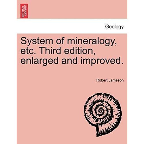 System Of Mineralogy, Etc. Third Edition, Enlarged And Improved.