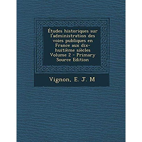 Études Historiques Sur L'administration Des Voies Publiques En France Aux Dix-Huitième Siècles Volume 2 - Primary Source Edition (French Edition)