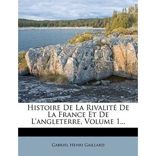 Histoire De La Rivalite De La France Et De L'angleterre, Volume 1... (French Edition)