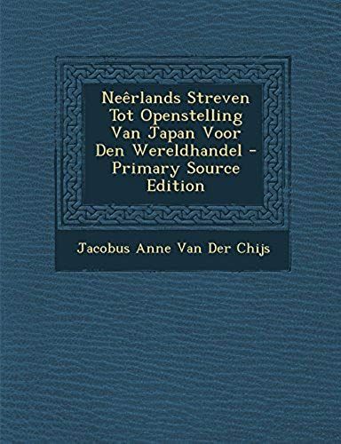 Neêrlands Streven Tot Openstelling Van Japan Voor Den Wereldhandel (Dutch Edition)