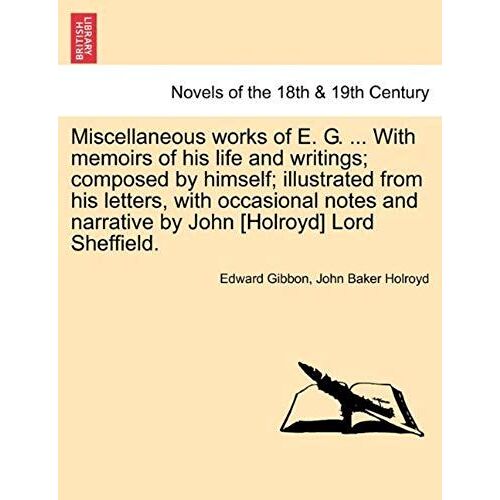 Miscellaneous Works Of E. G. ... With Memoirs Of His Life And Writings; Composed By Himself; Illustrated From His Letters, With Occasional Notes And N