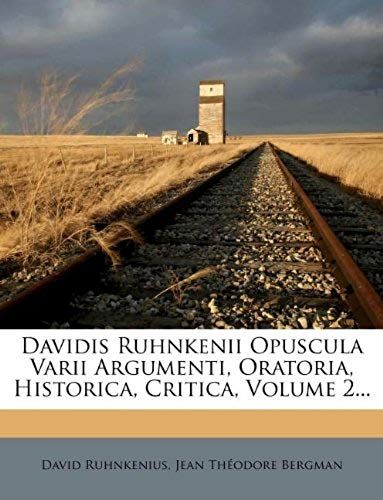 Davidis Ruhnkenii Opuscula Varii Argumenti, Oratoria, Historica, Critica, Volume 2... (Latin Edition)