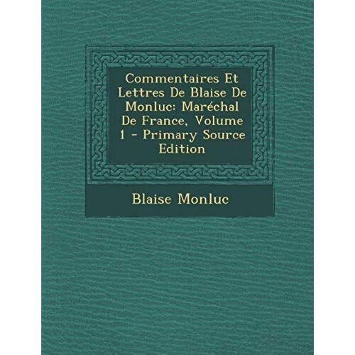 Commentaires Et Lettres De Blaise De Monluc: Marechal De France, Volume 1 (Middle French Edition)