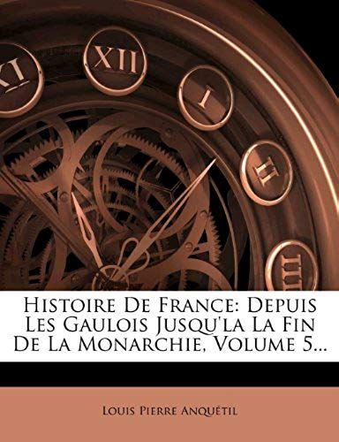 Histoire De France: Depuis Les Gaulois Jusqu'la La Fin De La Monarchie, Volume 5... (French Edition)
