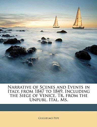 Narrative Of Scenes And Events In Italy, From 1847 To 1849, Including The Siege Of Venice, Tr. From The Unpubl. Ital. Ms.