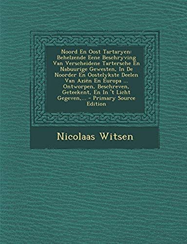 Noord En Oost Tartaryen: Behelzende Eene Beschryving Van Verscheidene Tartersche En Nabuurige Gewesten, In De Noorder En Oostelykste Deelen Van Aziën ... En In 't Licht Gegeven,... (Dutch Edition)