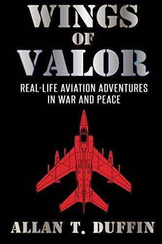 Wings Of Valor: Real-Life Aviation Adventures In War And Peace