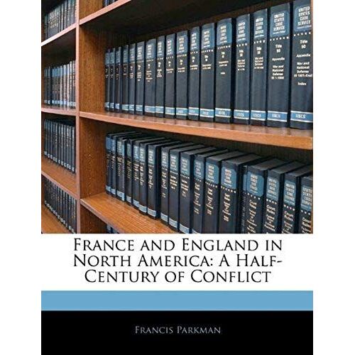France And England In North America: A Half-Century Of Conflict