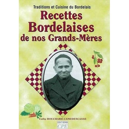 Recettes Bordelaise De Nos Grands-Mères : Traditions Et Cuisine Du Bordelais