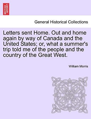 Letters Sent Home. Out And Home Again By Way Of Canada And The United States; Or, What A Summer's Trip Told Me Of The People And The Country Of The Great West.