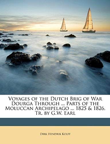 Voyages Of The Dutch Brig Of War Dourga Through ... Parts Of The Moluccan Archipelago ... 1825 & 1826, Tr. By G.W. Earl