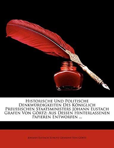 Historische Und Politische Denkw Rdigkeiten Des K Niglich Preussischen Staatsministers Johann Eustach Grafen Von G Rtz: Aus Dessen Hinterlassenen Papi (German Edition)