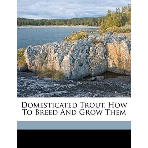 Domesticated Trout. How To Breed And Grow Them